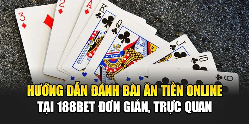 Trải Nghiệm Đánh Bài Ăn Tiền Online Hấp Dẫn Tại 188Bet 2 Hướng dẫn đánh bài ăn tiền online tại 188Bet đơn giản, trực quan