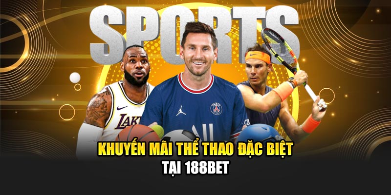 Khuyến Mãi Thể Thao Đỉnh Cao Dành Cho Người Chơi Tại 188Bet 1 Khuyến mãi thể thao đặc biệt tại 188Bet