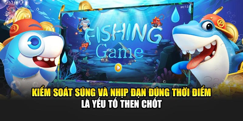 Kiểm soát súng và nhịp đạn đúng thời điểm là yếu tố then chốt