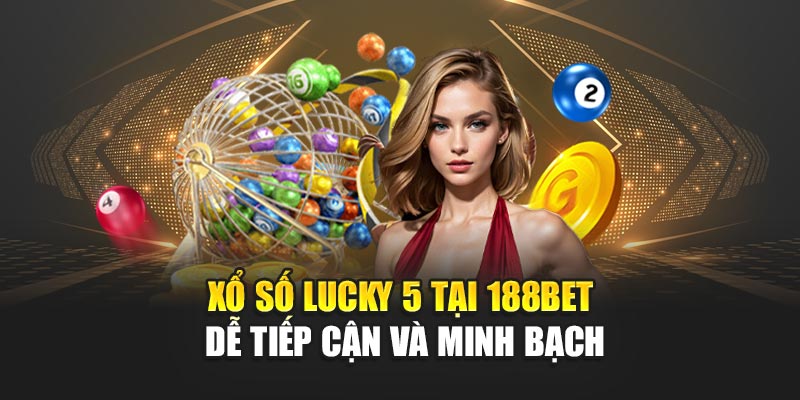 Xổ Số Lucky 5 Trải Nghiệm Chọn Số Tốc Độ Cao Tại 188bet 3 Xổ số Lucky 5 tại 188BET dễ tiếp cận và minh bạch